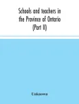 Schools and teachers in the Province of Ontario (Part II) Secondary Schools, Teachers' Colleges and Technical Institutes November 1957