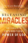 Releasing Miracles &ndash; How to Walk in the Supernatural Power of God