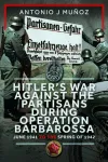 Hitler&rsquo;s War Against the Partisans During Operation Barbarossa