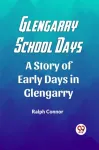 Glengarry School DaysA Story of Early Days in Glengarry (Edition2023)