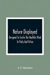 Nature Displayed; Designed To Excite The Youthful Mind To Piety And Virtue