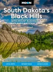 Moon South Dakota&rsquo;s Black Hills: With Mount Rushmore & Badlands National Park (Fifth Edition)