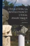 L'evolution, la revolution et l'ideal anarchique