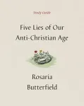 Five Lies of Our Anti-Christian Age Study Guide