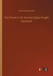 The Closet of Sir Kenelm Digby Knight Opnened