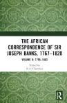 The African Correspondence of Sir Joseph Banks, 1767&ndash;1820