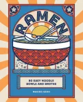 Ramen, 80 easy noodle bowls and broths