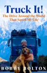 Truck It!, The Drive Around the World That Saved My Life