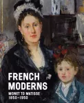 French Moderns, Monet to Matisse 1850&ndash;1950