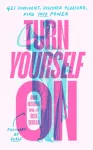 Turn Yourself On, Get Confident, Discover Pleasure, Find Your Power