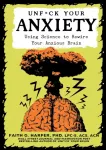 Unfuck Your Anxiety, Using Science to Rewire Your Anxious Brain