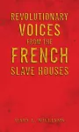 Revolutionary Voices from the French Slave Houses