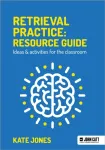 Retrieval Practice: Resource Guide: Ideas & activities for the classroom