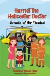 Harriet the Helicopter Doctor. Breath of Air Needed