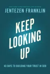Keep Looking Up &ndash; 40 Days to Building Your Trust in God