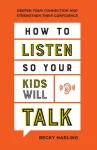 How to Listen So Your Kids Will Talk &ndash; Deepen Your Connection and Strengthen Their Confidence