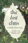 The Lost Elms: A Love Letter to Our Vanished Trees &ndash; and the Fight to Save Them