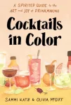 Cocktails in Color, A Spirited Guide Through the Art and Joy of Drinkmaking