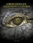 Crocodiles, Alligators & Lizards, From Black Caimans to Komodo Dragons