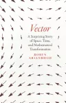 Vector, A Surprising Story of Space, Time, and Mathematical Transformation