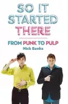 So It Started There, From Punk to Pulp