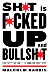 Shit is Fucked Up and Bullshit, History Since the End of History