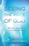 Seeing the Voice of God &ndash; What God Is Telling You through Dreams and Visions