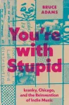 You`re with Stupid &ndash; kranky, Chicago, and the Reinvention of Indie Music