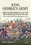 King George's Army - British Regiments and the Men Who Led Them 1793-1815 Volume 4