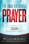 Only Answer Is Prayer &ndash; An Intimate Walk with God into the Miraculous