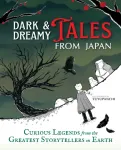 Dark & Dreamy Tales from Japan : Curious Legends from the Greatest Storytellers on Earth