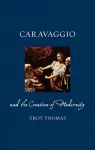 Caravaggio and the Creation of Modernity