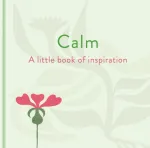 Calm: A Little Book of Inspiration