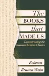 The Books that Made Us: Deconstructing the Modern Christian Classics