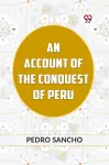 ACCOUNT OF THE CONQUEST OF PERU (Edition2023)
