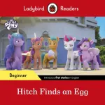 Ladybird Readers Beginner Level &ndash; My Little Pony &ndash; Hitch Finds an Egg (ELT Graded Reader)