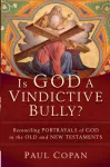 Is God a Vindictive Bully? &ndash; Reconciling Portrayals of God in the Old and New Testaments