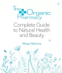 The Organic Pharmacy Complete Guide to Natural Health and Beauty