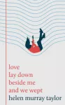 love lay down beside me and we wept