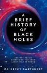 Brief History of Black Holes, And why nearly everything you know about them is wrong