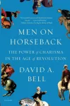 Men on Horseback, The Power of Charisma in the Age of Revolution