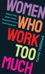 Women Who Work Too Much, Break Free from Toxic Productivity and Find Your Joy