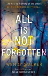 All Is Not Forgotten: The bestselling gripping thriller you&rsquo;ll never forget