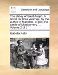 abbey of Saint Asaph. A novel. In three volumes. By the author of Madeline, of [sic] the castle of Montgomery. ... Volume 2 of 3