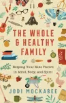 Whole and Healthy Family &ndash; Helping Your Kids Thrive in Mind, Body, and Spirit