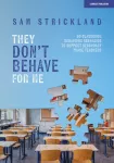 They Don&rsquo;t Behave for Me: 50 classroom behaviour scenarios to support teachers