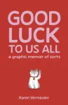 Good Luck To Us All: A Graphic Memoir of Sorts