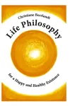 Life Philosophy for a Happy and Healthy Existence