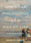 Christian Philosophy as a Way of Life &ndash; An Invitation to Wonder