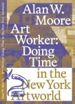 Art Worker: Doing Time in the New York Artworld